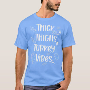 Thick Thighs Turkey Vibes Funny Thanksgiving Cute T-Shirt