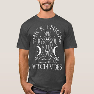Thick Thighs Witch Vibes  572  T-Shirt