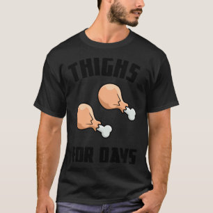 Thighs For Days Fun Fried Chicken Wings Gym Leg Da T-Shirt