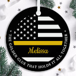 Thin Gold Line Golden Glue 911 Dispatcher  Metal Tree Decoration<br><div class="desc">The Golden Glue That Holds It All Together. Personalized Thin Gold Line Ornament for 911 dispatchers and police dispatchers. Personalize this dispatcher ornament with name and year. This personalized dispatcher gift is perfect for police dispatcher appreciation, 911 dispatcher thank you gifts, and dispatcher retirement gifts or party favors. Order these...</div>