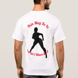 Thin May Be In, But Fat's Where it's At T-Shirt