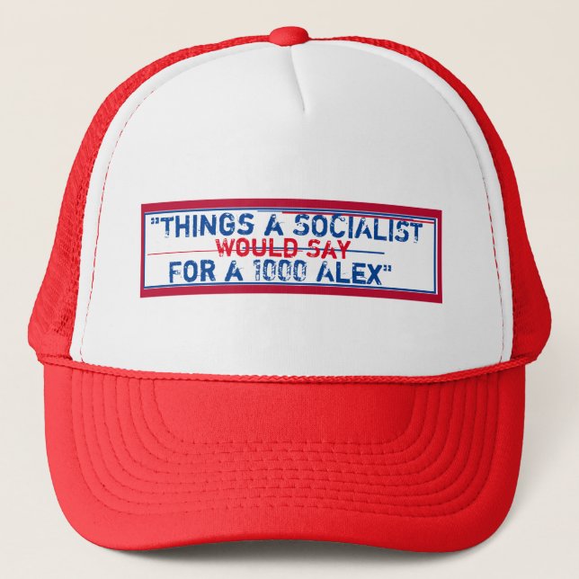 Things a Socialist would say for 1000 Alex Trucker Hat (Front)