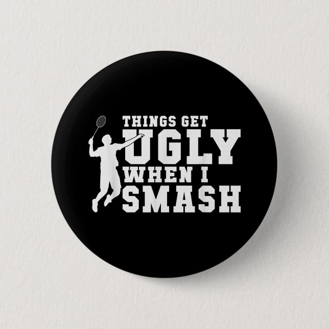 Things Get Ugly When I Smash Funny Badminton  6 Cm Round Badge (Front)