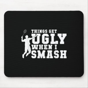 Things Get Ugly When I Smash Funny Badminton Mouse Mat