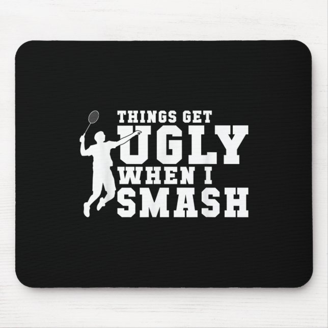Things Get Ugly When I Smash Funny Badminton  Mouse Mat (Front)