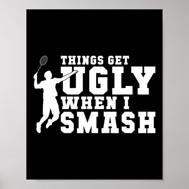 Things Get Ugly When I Smash Funny Badminton  Poster (Front)