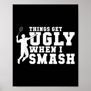 Things Get Ugly When I Smash Funny Badminton  Poster