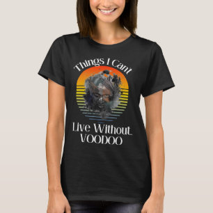 Things I Can t Live Without Voodoo Occult T-Shirt