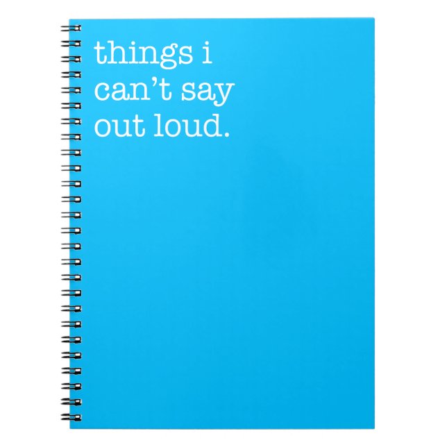 Things I can't Say Out Loud Funny Notebook (Front)