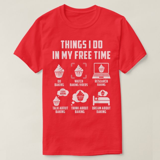 Things I Do In My Free Time Watch Talk Think Bakin T-Shirt (Design Front)