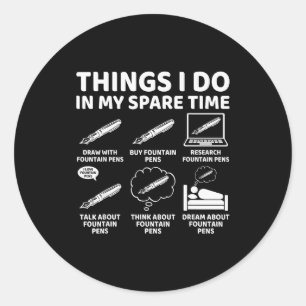 Things I Do In My Spare Time Funny Fountain Pen Lo Classic Round Sticker