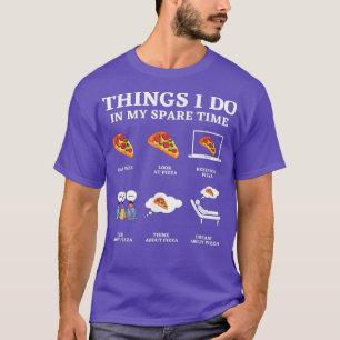 Things I Do In My Spare Time Funny Pizza Lover The T-Shirt