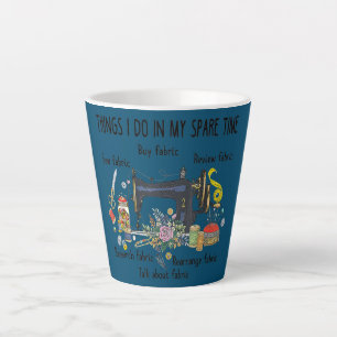 Things I do in my spare time funny Sewing Latte Mug