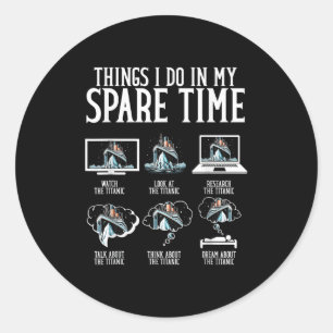 Things I Do In My Spare Time Funny Titanic  Classic Round Sticker