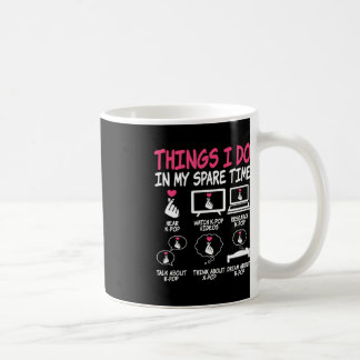 Things I Do In My Spare Time Kpop Music Anime Love Coffee Mug