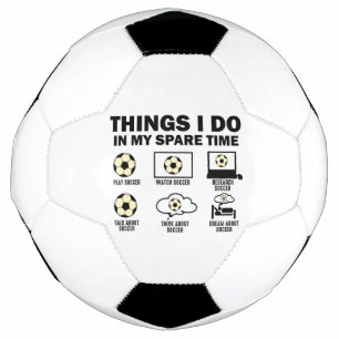 Things I Do In My Spare Time Soccer Football
