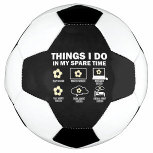 Things I Do In My Spare Time Soccer Football