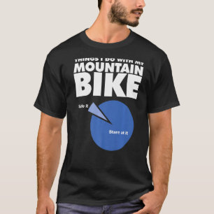Things I Do With My Mountain Bike T-Shirt