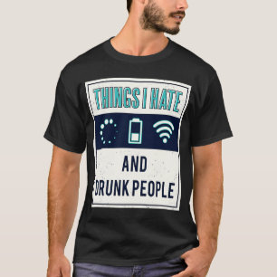 Things I hate programmer nerd drunk people T-Shirt