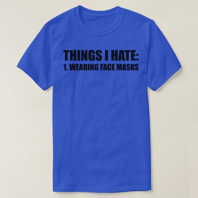 THINGS I HATE WEARING FACE MASKS funny saying quot T-Shirt (Design Front)