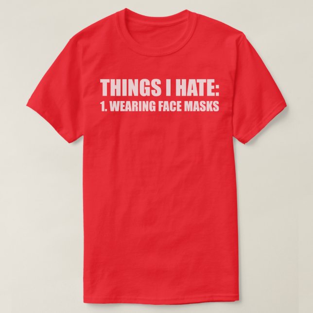 THINGS I HATE WEARING FACE MASKS funny saying quot T-Shirt (Design Front)
