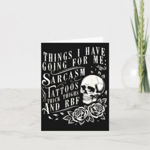 Things I Have Going For Me Sarcasm Tattoo Thick Th Card