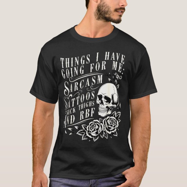 Things I Have Going For Me Sarcasm Tattoo Thick Th T-Shirt (Front)