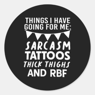 Things I Have Going For Me Sarcasm Tattoos Thick T Classic Round Sticker