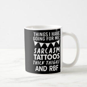 Things I Have Going For Me Sarcasm Tattoos Thick T Coffee Mug