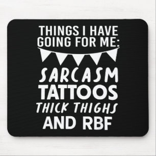 Things I Have Going For Me Sarcasm Tattoos Thick T Mouse Mat