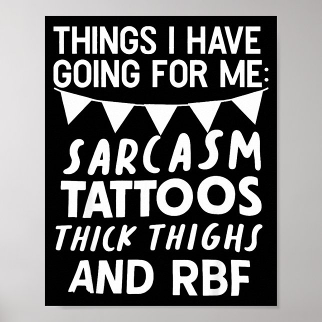 Things I Have Going For Me Sarcasm Tattoos Thick T Poster (Front)