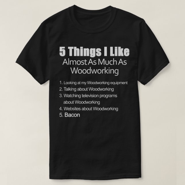Things I Like Almost As Much As Woodworking & Baco T-Shirt (Design Front)