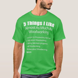 Things I Like Almost As Much As Woodworking & Baco T-Shirt
