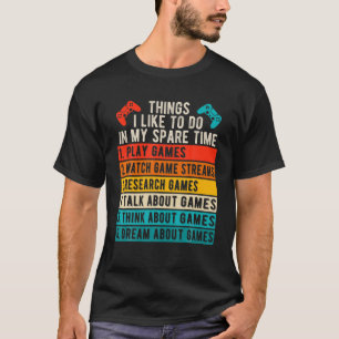 Things I Like To Do In My Spare Time - Gamer Funny T-Shirt