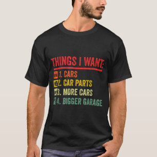 Things I Want Car Parts More Bigger Garage Mechani T-Shirt