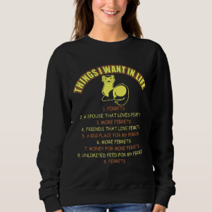 Things I Want In Life Ferrets Pets Sweatshirt