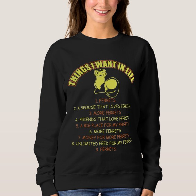 Things I Want In Life Ferrets Pets Sweatshirt (Front)
