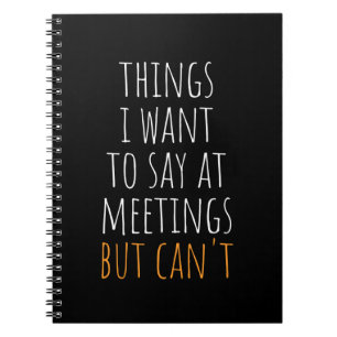 Things I Want To Say At Meetings But Can't Noteboo Notebook