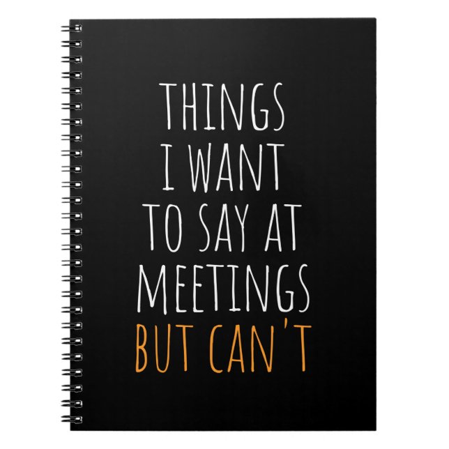 Things I Want To Say At Meetings But Can't Noteboo Notebook (Front)