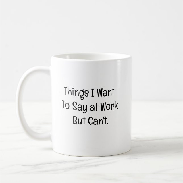 Things I Want To Say at Work But Can't Coffee Mug (Left)