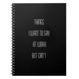 Things I Want To Say At Work But Can't, coworker Notebook