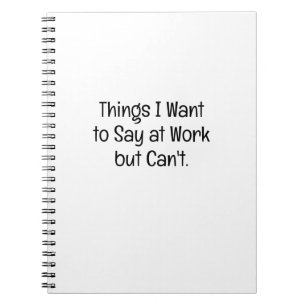 Things I Want To Say At Work Funny Coworker Notebook