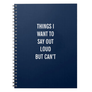 Things I Want To Say Out Loud But Can’t Notebook