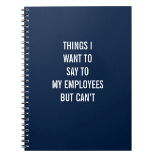 Things I Want To Say To My Employees But Can’t Notebook