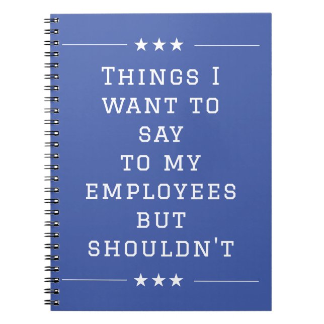 Things I want to Say to My Employees but Shouldn't Notebook (Front)