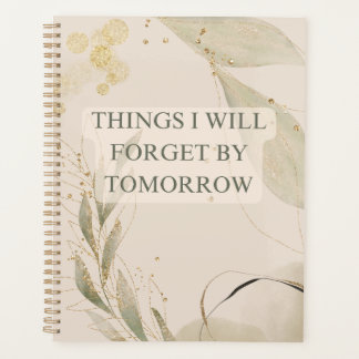 Things I Will Forget by Tomorrow Notebook Planner