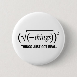 things just got real 6 cm round badge