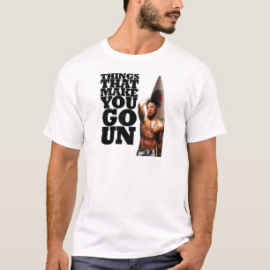 Things That Make You Go Un T-Shirt