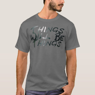Things Will Be Things T-Shirt