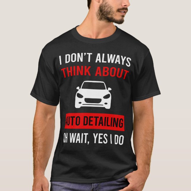 Think About Auto Detailing Detail Detailer T-Shirt (Front)